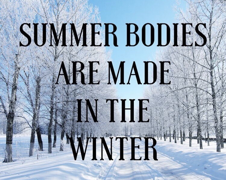 Summer bodies are made in the winter